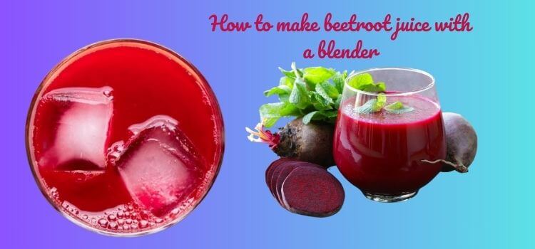 How to make beetroot juice with a blender