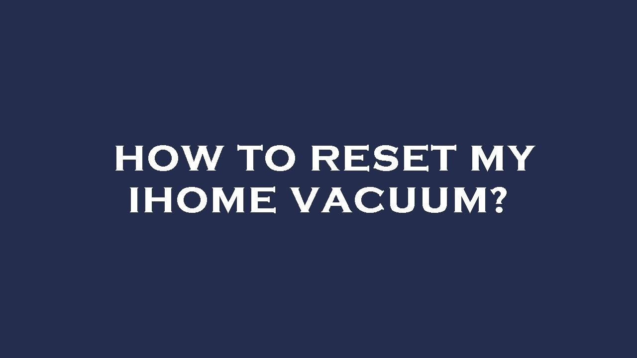 Where is the Reset Button on My Ihome Vacuum