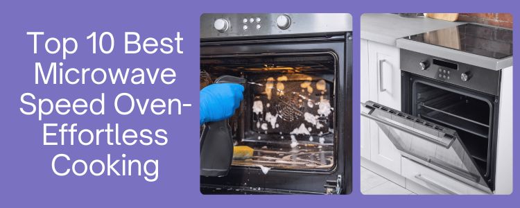 Best Microwave Speed Oven- Effortless Cooking