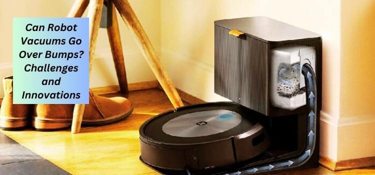 Can Robot Vacuums Go Over Bumps