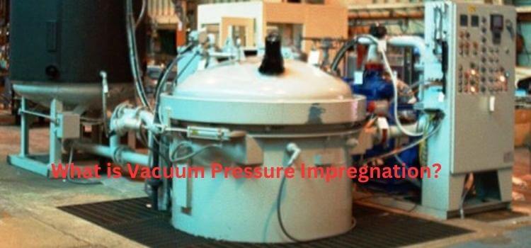 What is Vacuum Pressure Impregnation