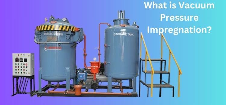 What is Vacuum Pressure Impregnation