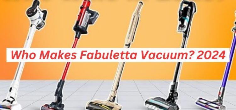 Who Makes Fabuletta Vacuum best information