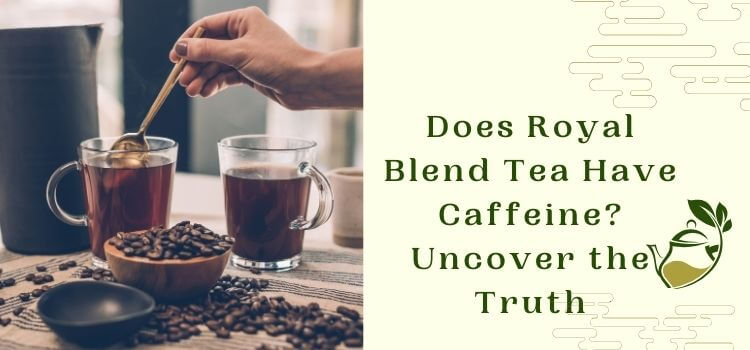 Does Royal Blend Tea Have Caffeine_ Uncover the Truth
