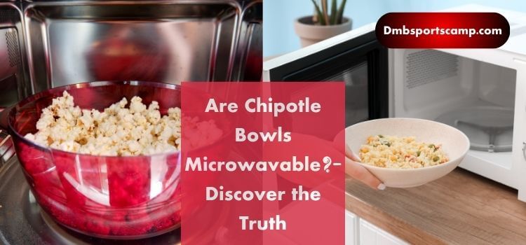 Are Chipotle Bowls Microwavable Discover the Truth