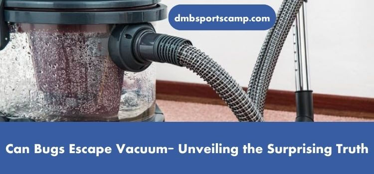 Can Bugs Escape Vacuum Unveiling the Surprising Truth