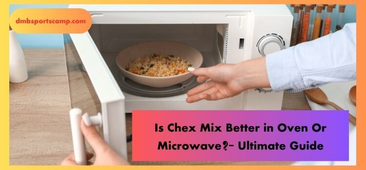 Is Chex Mix Better in Oven Or Microwave Ultimate Guide