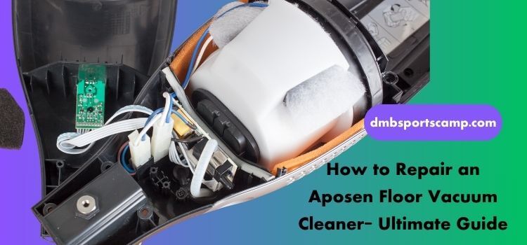 How to Repair an Aposen Floor Vacuum Cleaner Ultimate Guide